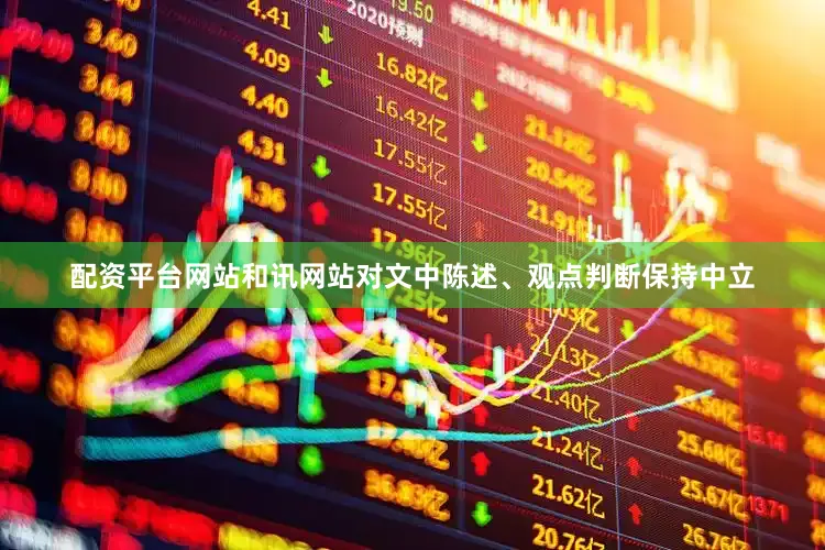 配资平台网站和讯网站对文中陈述、观点判断保持中立