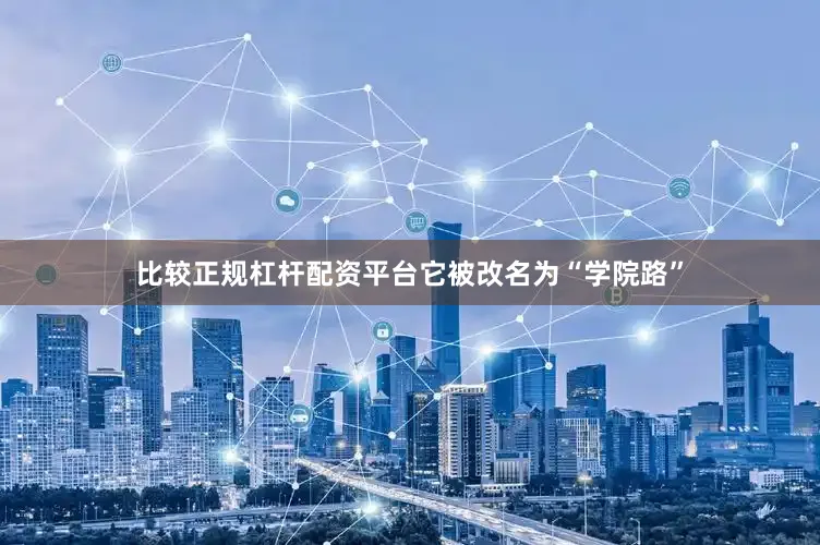 比较正规杠杆配资平台它被改名为“学院路”