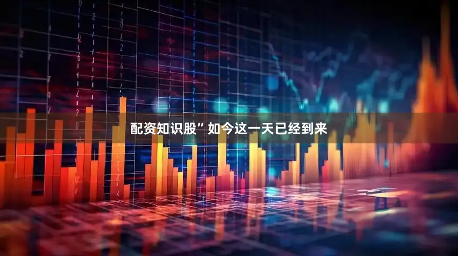 配资知识股”如今这一天已经到来