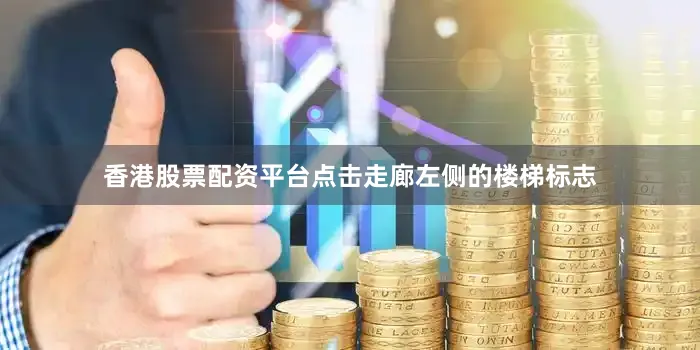 香港股票配资平台点击走廊左侧的楼梯标志