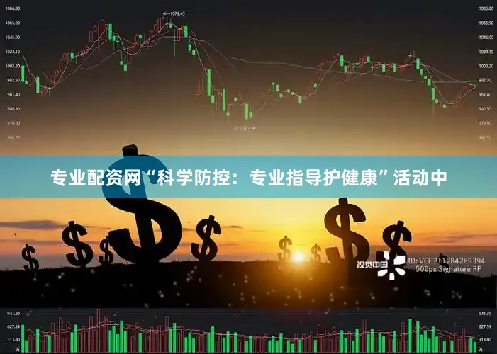 专业配资网“科学防控：专业指导护健康”活动中